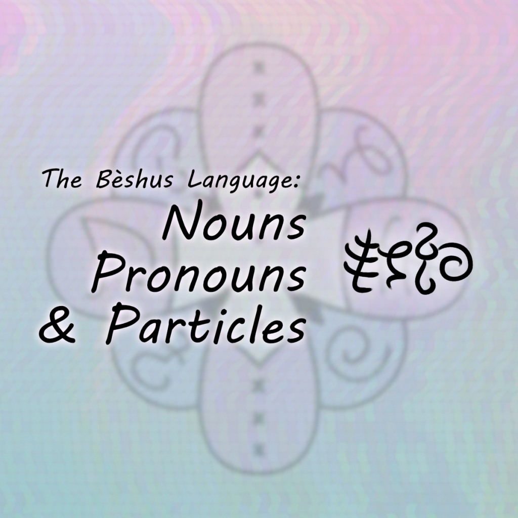 The Bèshus Language: Nouns, Pronouns and Particles
